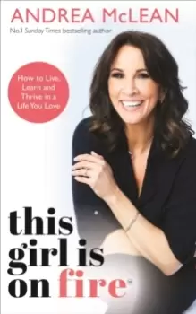 Image of This Girl Is on Fire : How to Live, Learn and Thrive in a Life You Love: THE SUNDAY TIMES BESTSELLER