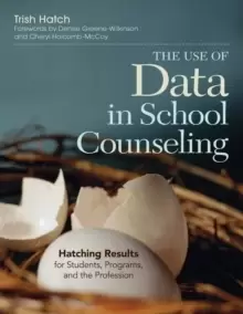 Image of The Use of Data in School Counseling : Hatching Results for Students, Programs, and the Profession