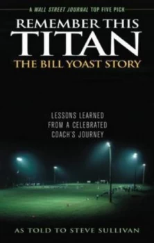 Image of Remember This Titan the Bill Yoast Story by Steve Sullivan Paperback