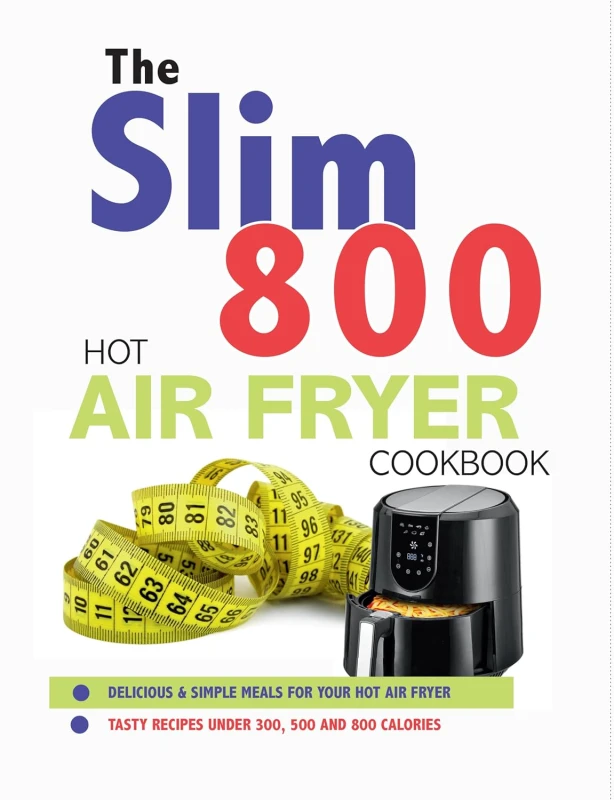 Image of The Slim 800 Hot Air Fryer Recipe Cookbook: Delicious & Simple Meals For Your Hot Air Fryer Iota Publishing Limited Books