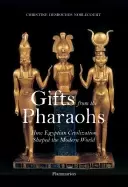 Image of gifts from the pharaohs how ancient egyptian civilization shaped the modern