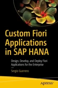 Image of Custom Fiori Applications in SAP HANA : Design, Develop, and Deploy Fiori Applications for the Enterprise
