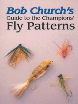 Image of Bob Churchs Guide to the Champions Fly Patterns by Bob Church Paperback