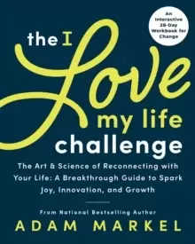 Image of The I Love My Life Challenge : The Art & Science of Reconnecting with Your Life: A Breakthrough Guide to Spark Joy, Innovation, and Growth