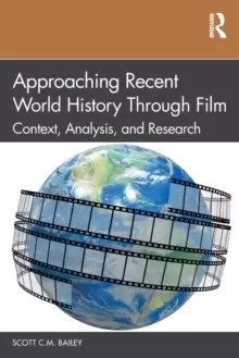 Image of Approaching Recent World History Through Film : Context, Analysis, and Research