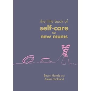 Image of The Little Book of Self-Care for New Mums by Beccy Hands and Alexis Stickland (2018, Hardcover)