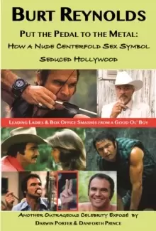 Image of Burt Reynolds, Put the Pedal to the Metal : How a Nude Centerfold Sex Symbol Seduced Hollywood