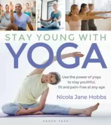 Image of Stay Young With Yoga : Use the power of yoga to stay youthful, fit and pain-free at any age
