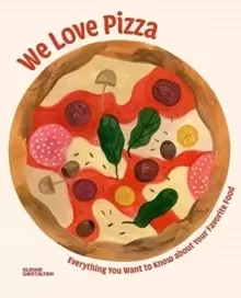Image of We Love Pizza : Everything You Want to Know about Your Number One Food