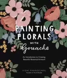 Image of Painting Florals with Gouache : An Introduction to Creating Beautiful Botanical Artwork