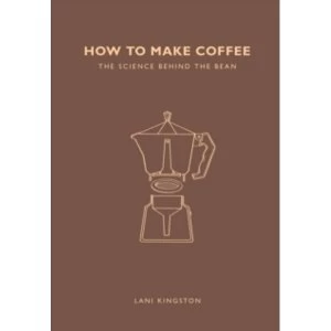 Image of How to Make Coffee : The Science Behind the Bean