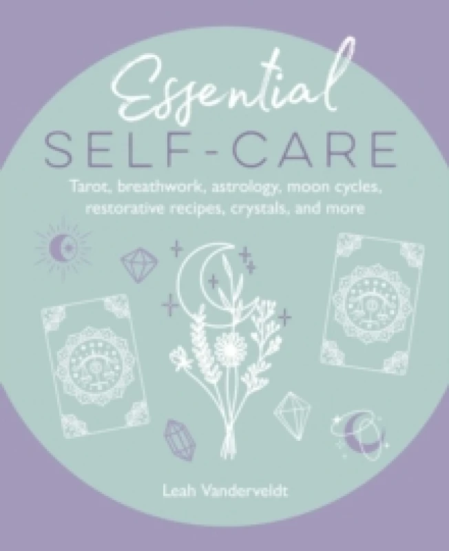 Image of Essential Self-Care : Tarot, Breathwork, Astrology, Moon Cycles, Restorative Recipes, Crystals, and More Hardback