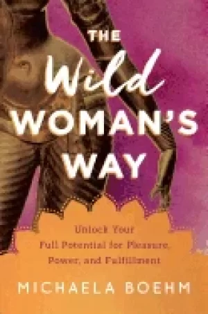 Image of wild womans way unlock your full potential for pleasure power and fulfillm