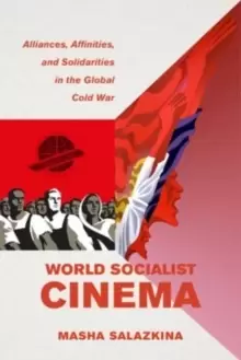 Image of World Socialist Cinema : Alliances, Affinities, and Solidarities in the Global Cold War