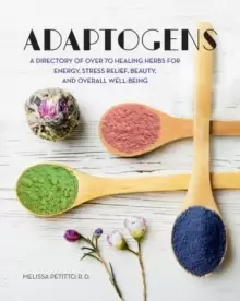Image of Adaptogens : A Directory of Over 70 Healing Herbs for Energy, Stress Relief, Beauty, and Overall Well-Being Volume 4