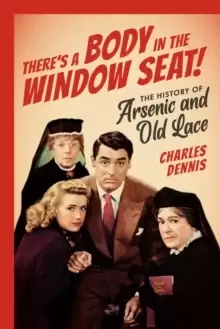 Image of There's a Body in the Window Seat! : The History of Arsenic and Old Lace