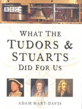 Image of What the Tudors and Stuarts Did for Us by Adam Hart-Davis Hardback