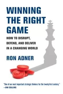 Image of Winning the Right Game : How to Disrupt, Defend, and Deliver in a Changing World