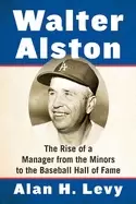 Image of walter alston the rise of a manager from the minors to the baseball hall of