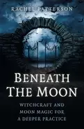 Image of beneath the moon witchcraft and moon magic for a deeper practice