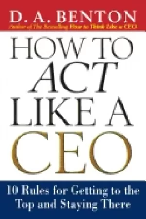 Image of how to act like a ceo 10 rules for getting to the top and staying there
