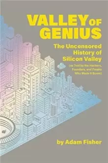 Image of Valley of Genius : The Uncensored History of Silicon Valley (As Told by the Hackers, Founders, and Freaks Who Made It Boom)