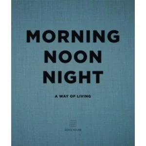 Image of Morning, Noon, Night: A Way of Living by Soho House (Hardback, 2016)