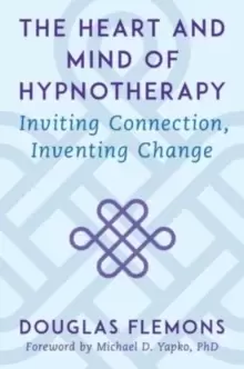 Image of The Heart and Mind of Hypnotherapy : Inviting Connection, Inventing Change
