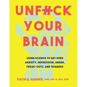 Image of Unfuck Your Brain: Using Science to Get Over Anxiety, Depression, Anger, Freak-Outs, and Triggers by Dr Faith Harper...
