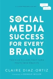 Image of Social Media Success for Every Brand : The Five StoryBrand Pillars That Turn Posts Into Profits