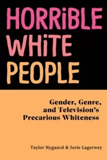 Image of Horrible White People : Gender, Genre, and Televisions Precarious Whiteness