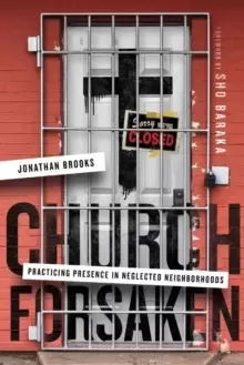 Image of Church Forsaken : Practicing Presence in Neglected Neighborhoods