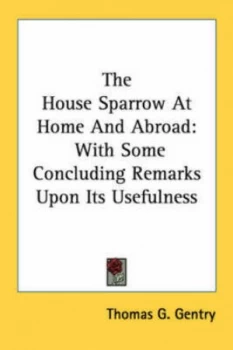 Image of The House Sparrow at Home and Abroad by Thomas G Gentry Paperback