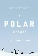 Image of polar affair antarcticas forgotten hero and the secret love lives of pengui