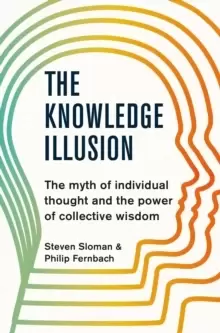 Image of The Knowledge Illusion : The myth of individual thought and the power of collective wisdom