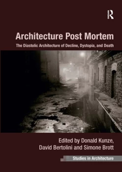 Image of Architecture Post MortemThe Diastolic Architecture of Decline Dystopia and Death