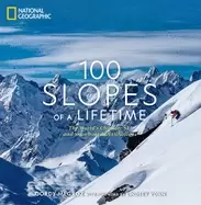 Image of 100 slopes of a lifetime the worlds ultimate ski and snowboard destinations