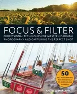 Image of focus and filter professional techniques for mastering digital photography