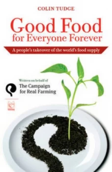 Image of Good Food for Everyone Forever by Colin Tudge and Campaign for Real Farming Paperback