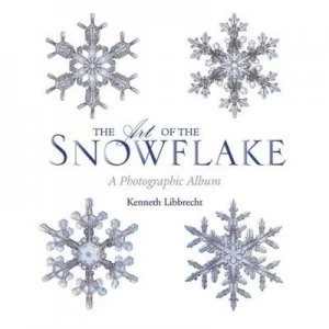 Image of The Art of the Snowflake by Kenneth Libbrecht Hardback