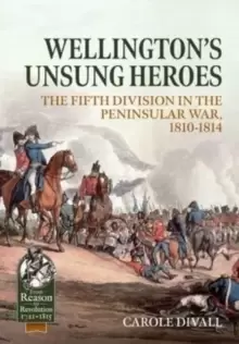 Image of Wellington's Unsung Heroes : The Fifth Division in the Peninsular War, 1810-1814