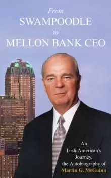 Image of From Swampoodle to Mellon Bank CEO : An Irish-American's Journey, the Autobiography of Martin G. McGuinn, Jr.