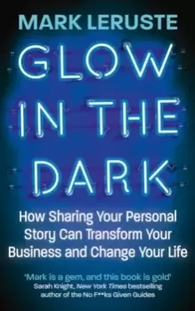 Image of Glow In The Dark : How Sharing Your Personal Story Can Transform Your Business and Change Your Life
