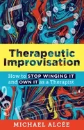 Image of therapeutic improvisation how to stop winging it and own it as a therapist