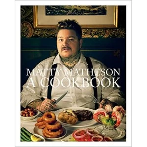 Image of Matty Matheson: A Cookbook Hardback 2018