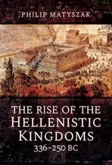 Image of The Rise of the Hellenistic Kingdoms 336-250 BC