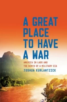 Image of A Great Place to Have a War by Joshua Kurlantzick Hardback