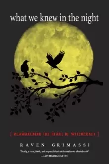 Image of What We Knew in the Night : Reawakening the Heart of Witchcraft