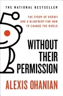 Image of without their permission the story of reddit and a blueprint for how to cha