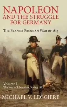 Image of Napoleon and the Struggle for Germany : The Franco-Prussian War of 1813